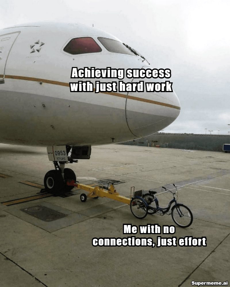 Hard work meme: Achieving success with just hard work — me with no connections, just effort