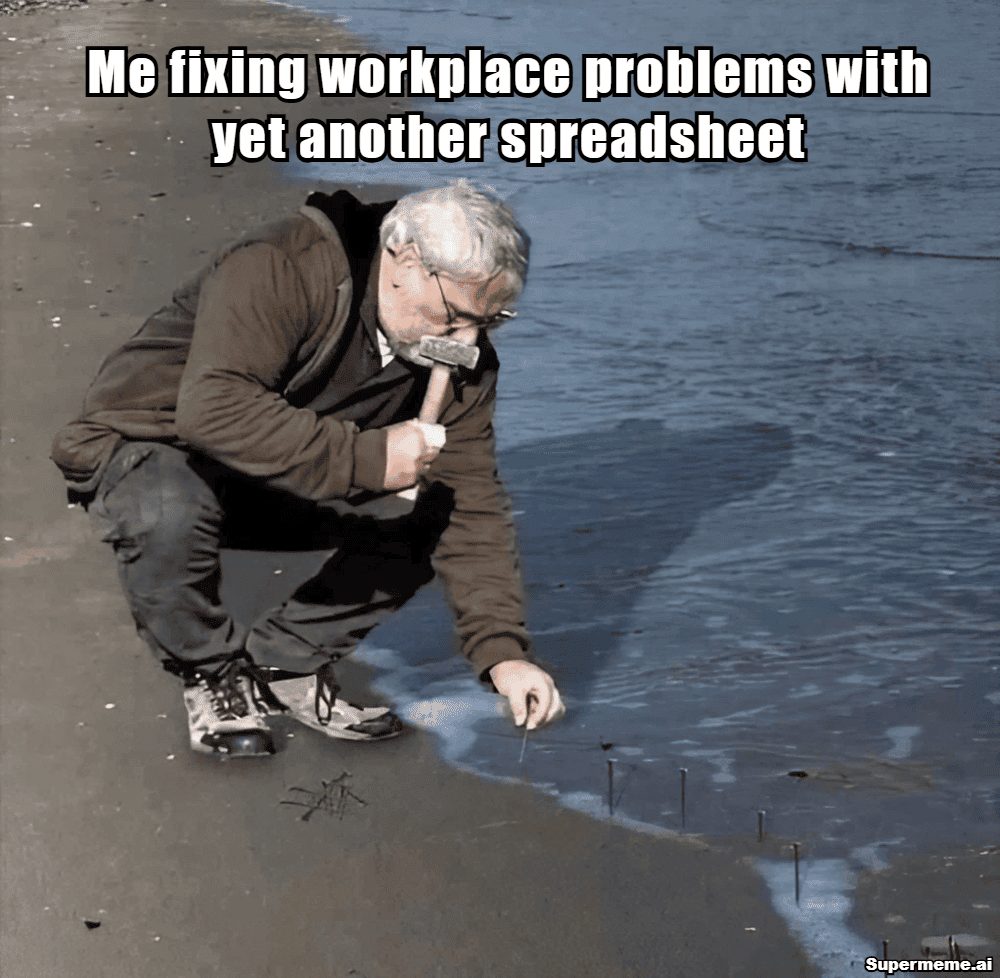 Work meme: Me fixing workplace problems with yet another spreadsheet
