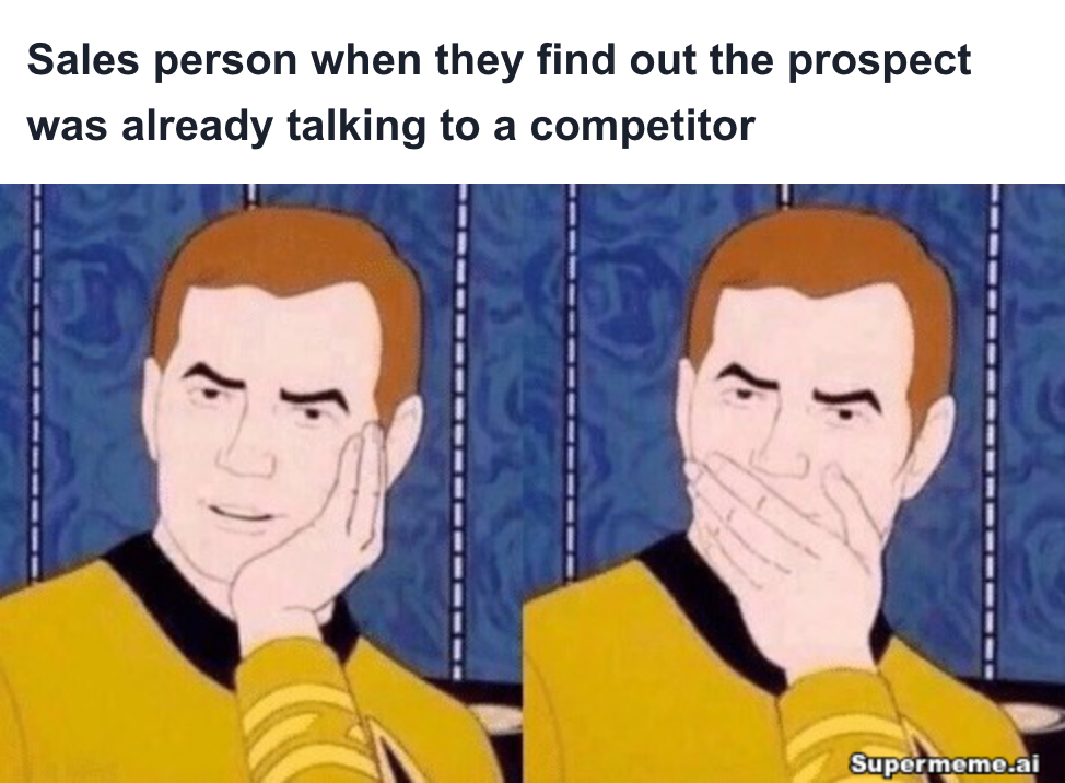 Sales meme: Sales person when they find out the prospect was already talking to a competitor