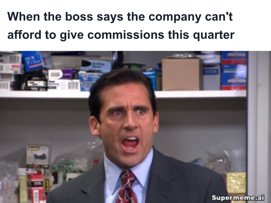 Sales meme: When the boss says the company can't afford to give commissions this quarter