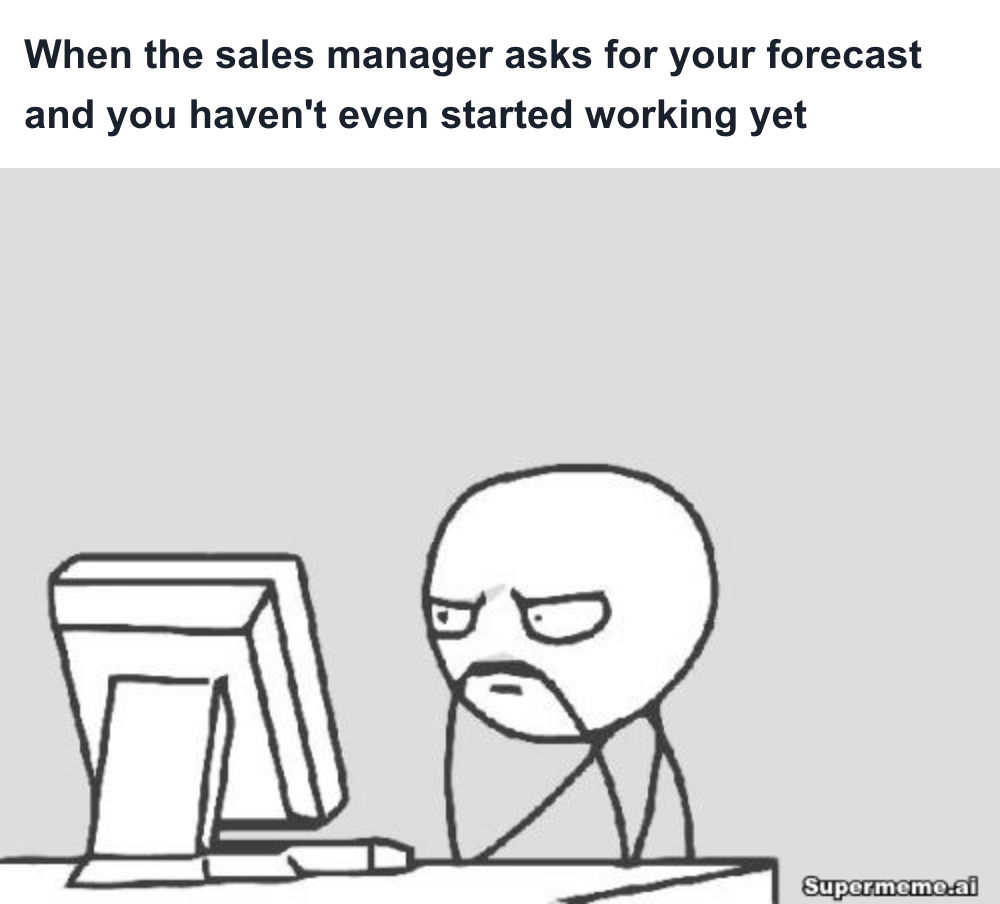 Sales meme: When the sales manager asks for your forecast and you haven't even started working yet