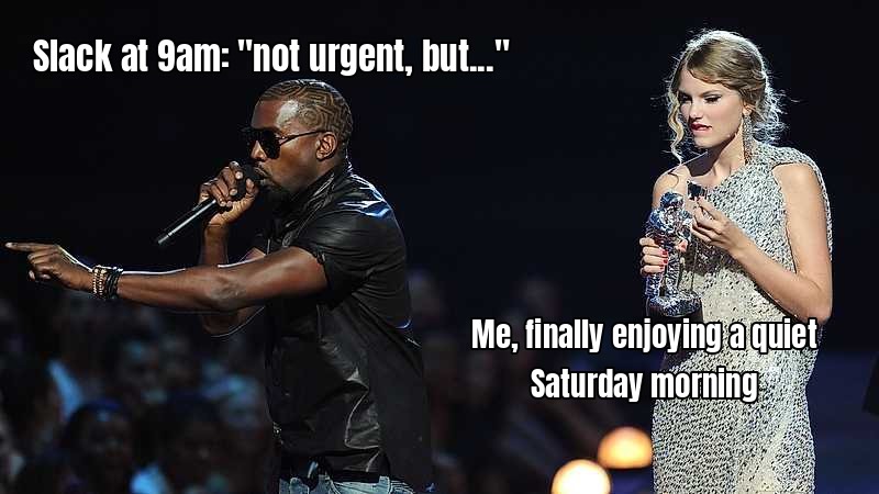 Saturday Work meme: When the Slack notification hits at 9am on a Saturday and it’s “not urgent, but…”