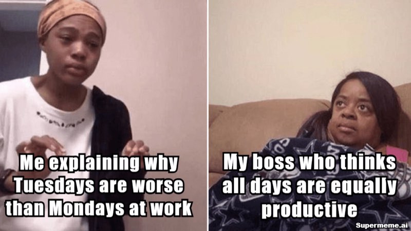 Tuesday Work meme: The Tuesdays-are-worse-than-Mondays argument, and its eternally unconvinced audience.