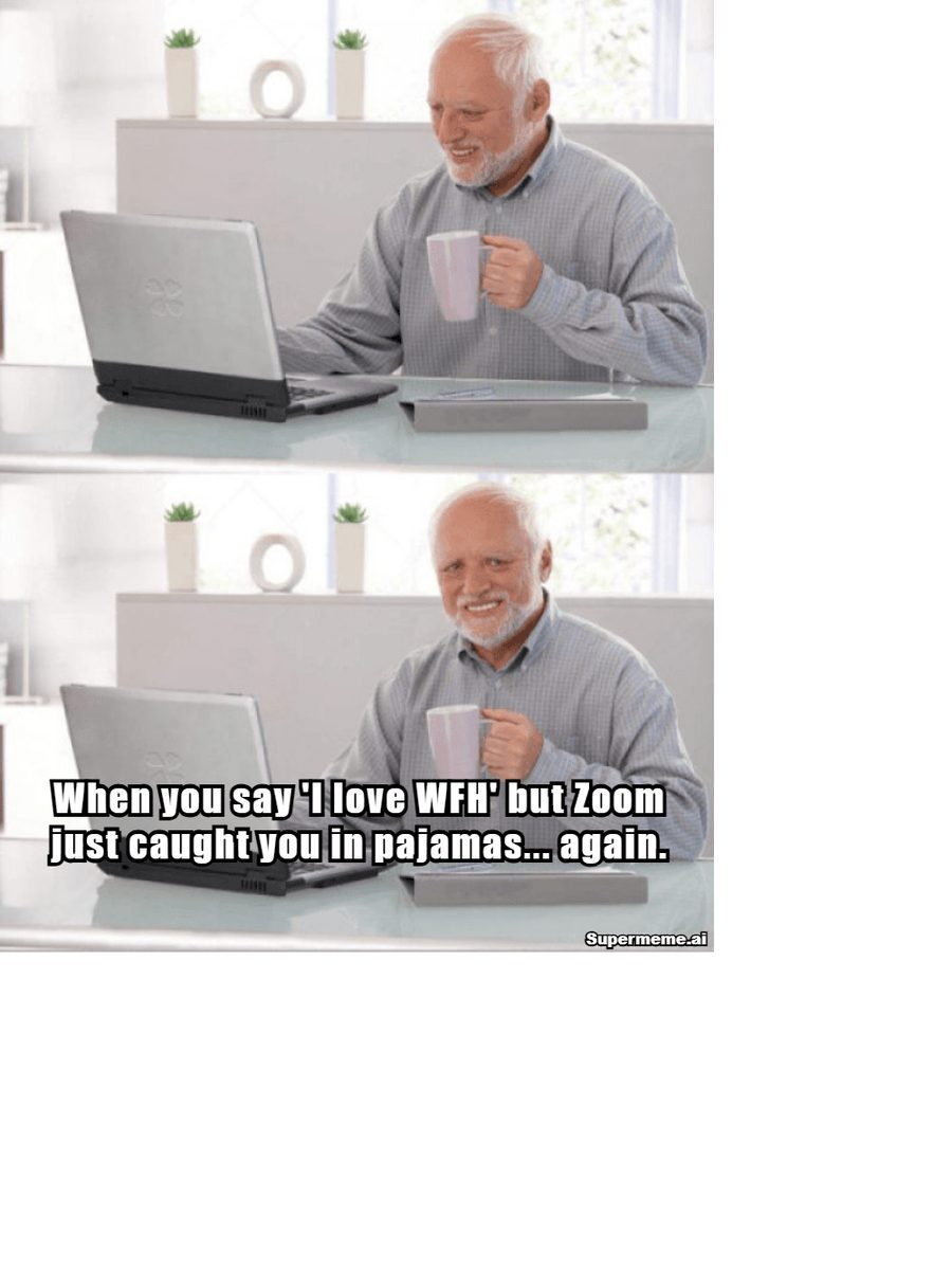 Work from home meme: When you say you love WFH but Zoom catches you in pajamas again