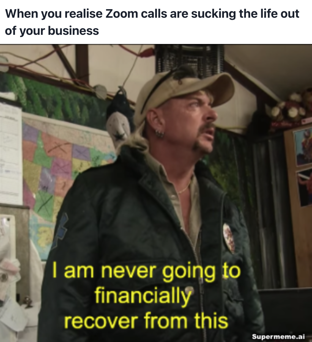 Zoom Meeting meme: When you realise Zoom calls are sucking the life out of your business